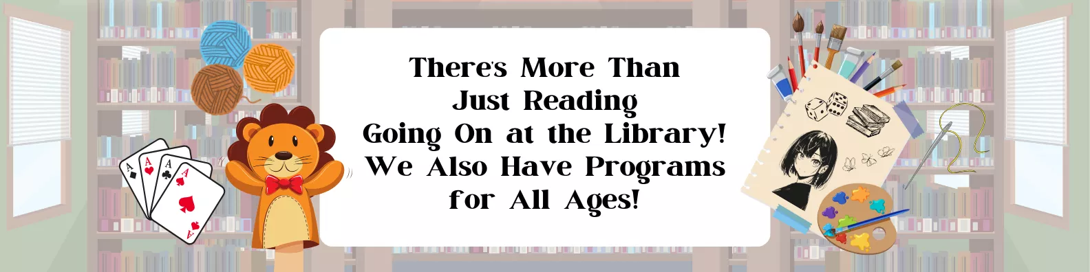 We have all kinds of programs for all ages at our library.