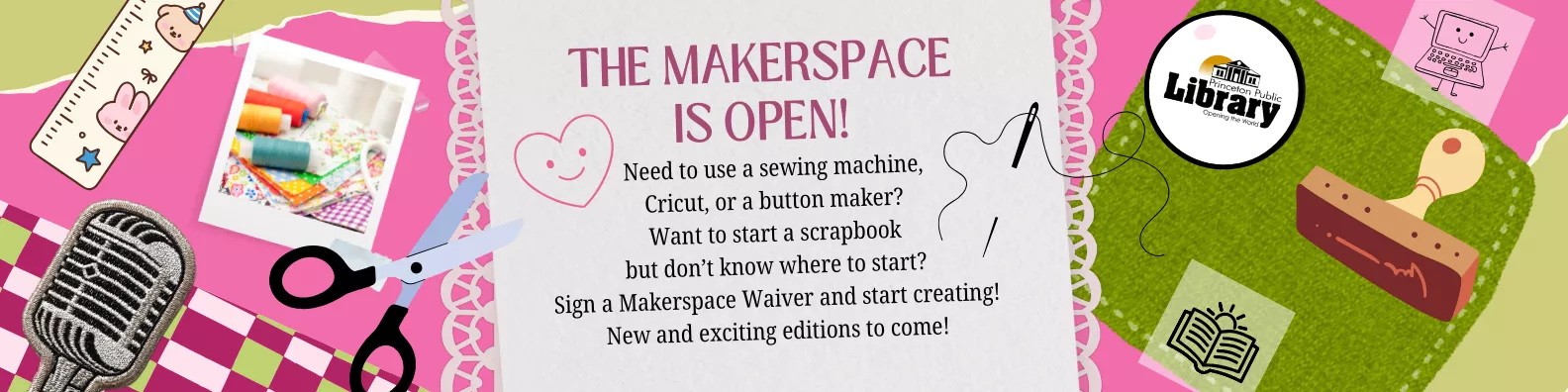 Makerspace at the library is now open. Image of various activities like sewing, podcasting, stamps, and scissors are included on the slide as uses for the space